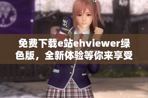 免费下载e站ehviewer绿色版，全新体验等你来享受！