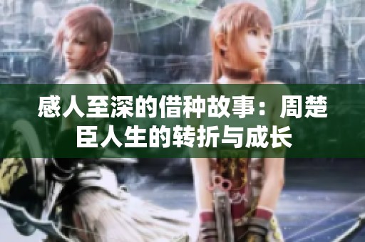 感人至深的借种故事：周楚臣人生的转折与成长