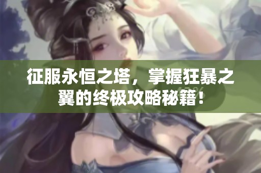 征服永恒之塔，掌握狂暴之翼的终极攻略秘籍！