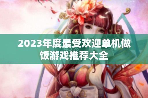 2023年度最受欢迎单机做饭游戏推荐大全