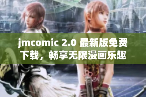 jmcomic 2.0 最新版免费下载，畅享无限漫画乐趣