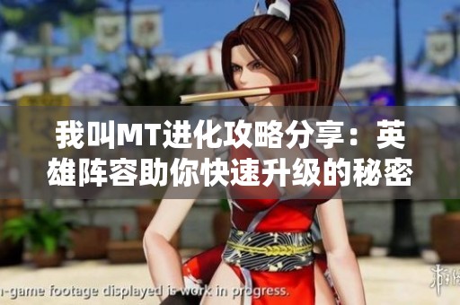 我叫MT进化攻略分享：英雄阵容助你快速升级的秘密技巧