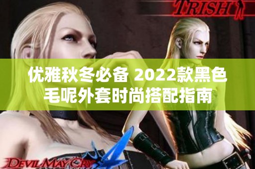 优雅秋冬必备 2022款黑色毛呢外套时尚搭配指南