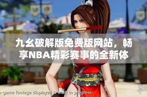 九幺破解版免费版网站，畅享NBA精彩赛事的全新体验