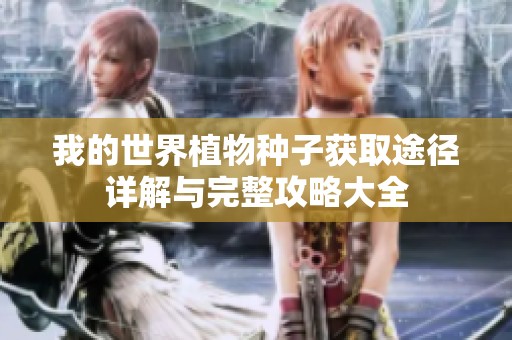 我的世界植物种子获取途径详解与完整攻略大全