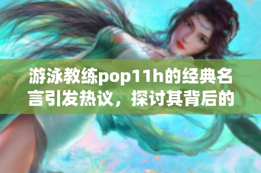 游泳教练pop11h的经典名言引发热议，探讨其背后的深意