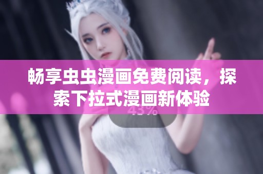 畅享虫虫漫画免费阅读，探索下拉式漫画新体验