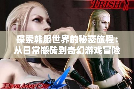 探索韩服世界的秘密旅程：从日常搬砖到奇幻游戏冒险的转变