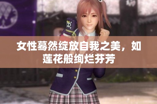 女性蓦然绽放自我之美，如莲花般绚烂芬芳
