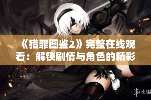 《猎罪图鉴2》完整在线观看：解锁剧情与角色的精彩之旅