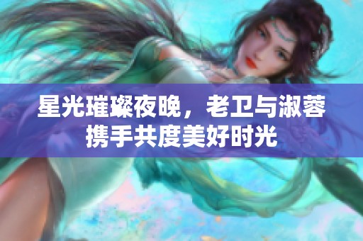 星光璀璨夜晚，老卫与淑蓉携手共度美好时光