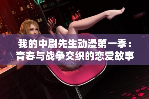 我的中尉先生动漫第一季：青春与战争交织的恋爱故事
