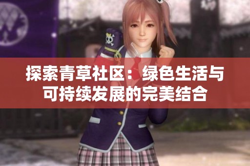 探索青草社区：绿色生活与可持续发展的完美结合
