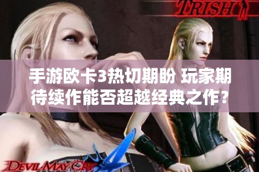 手游欧卡3热切期盼 玩家期待续作能否超越经典之作？