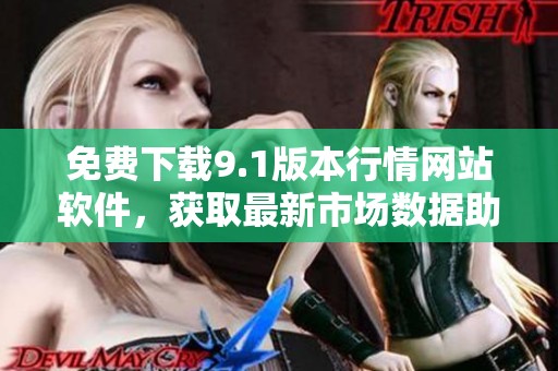 免费下载9.1版本行情网站软件，获取最新市场数据助手