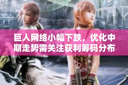 巨人网络小幅下跌，优化中期走势需关注获利筹码分布情况