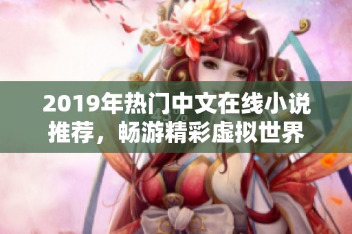 2019年热门中文在线小说推荐，畅游精彩虚拟世界