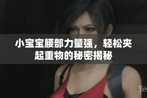 小宝宝腰部力量强，轻松夹起重物的秘密揭秘
