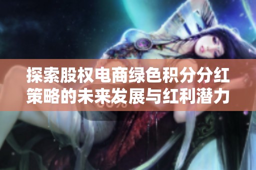 探索股权电商绿色积分分红策略的未来发展与红利潜力