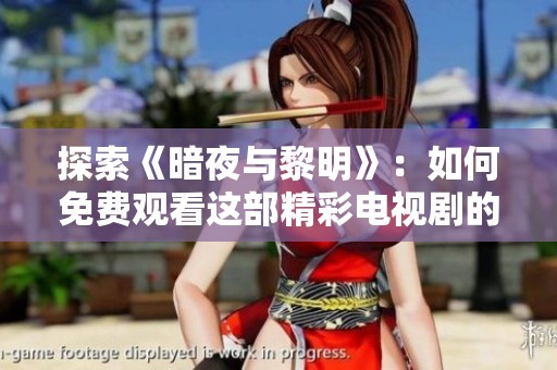 探索《暗夜与黎明》：如何免费观看这部精彩电视剧的方法