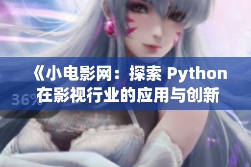 《小电影网：探索 Python 在影视行业的应用与创新》