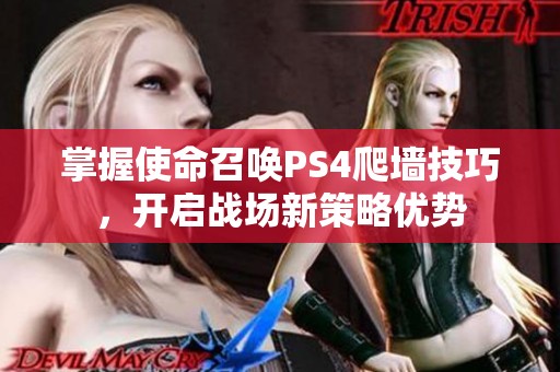 掌握使命召唤PS4爬墙技巧，开启战场新策略优势