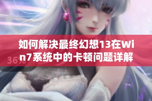 如何解决最终幻想13在Win7系统中的卡顿问题详解