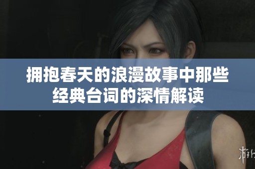 拥抱春天的浪漫故事中那些经典台词的深情解读