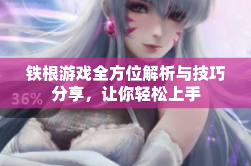 铁根游戏全方位解析与技巧分享，让你轻松上手