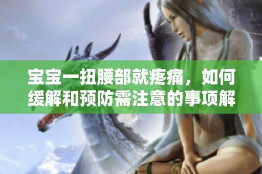 宝宝一扭腰部就疼痛，如何缓解和预防需注意的事项解析