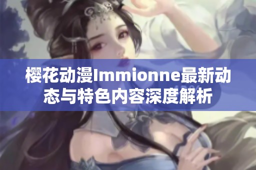 樱花动漫Immionne最新动态与特色内容深度解析