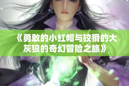 《勇敢的小红帽与狡猾的大灰狼的奇幻冒险之旅》