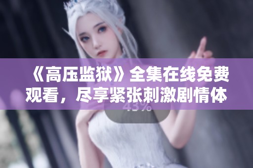 《高压监狱》全集在线免费观看，尽享紧张刺激剧情体验