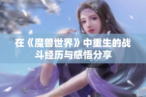 在《魔兽世界》中重生的战斗经历与感悟分享
