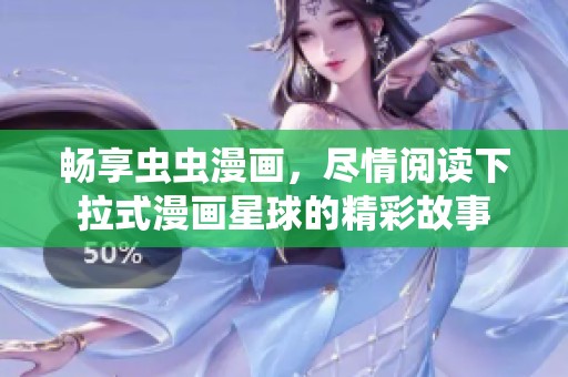 畅享虫虫漫画，尽情阅读下拉式漫画星球的精彩故事