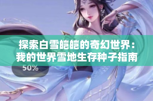 探索白雪皑皑的奇幻世界：我的世界雪地生存种子指南
