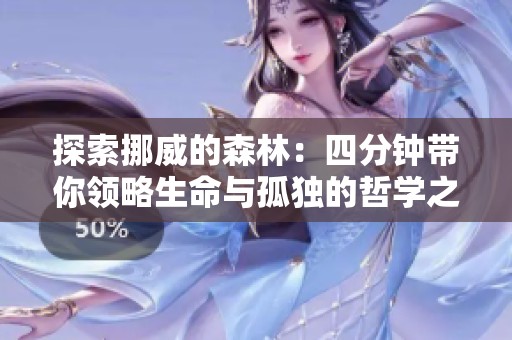 探索挪威的森林：四分钟带你领略生命与孤独的哲学之旅