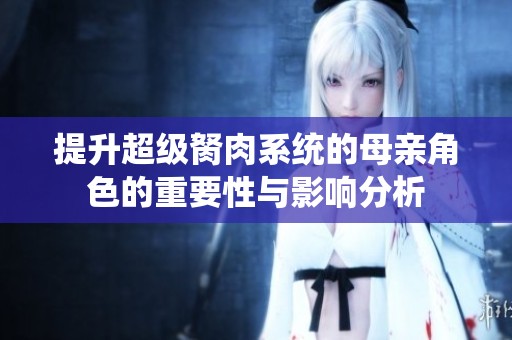 提升超级胬肉系统的母亲角色的重要性与影响分析