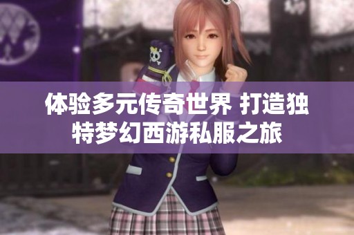 体验多元传奇世界 打造独特梦幻西游私服之旅