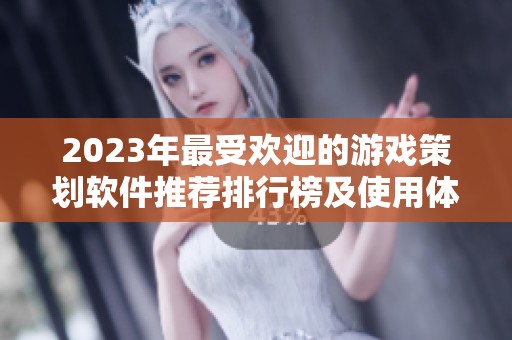 2023年最受欢迎的游戏策划软件推荐排行榜及使用体验分析