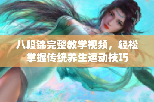 八段锦完整教学视频，轻松掌握传统养生运动技巧