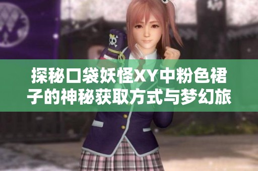 探秘口袋妖怪XY中粉色裙子的神秘获取方式与梦幻旅程