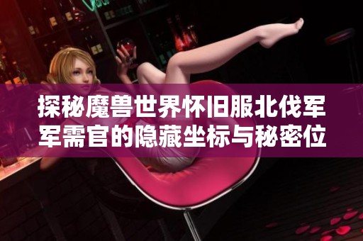 探秘魔兽世界怀旧服北伐军军需官的隐藏坐标与秘密位置
