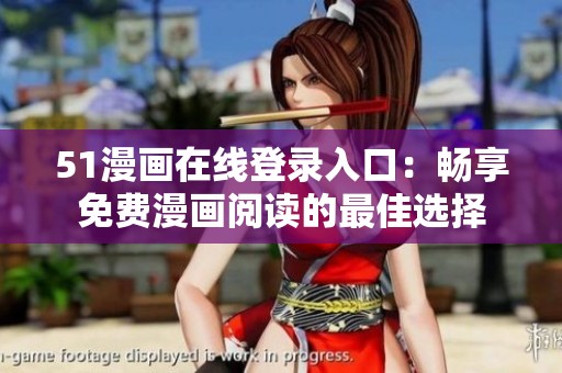 51漫画在线登录入口：畅享免费漫画阅读的最佳选择
