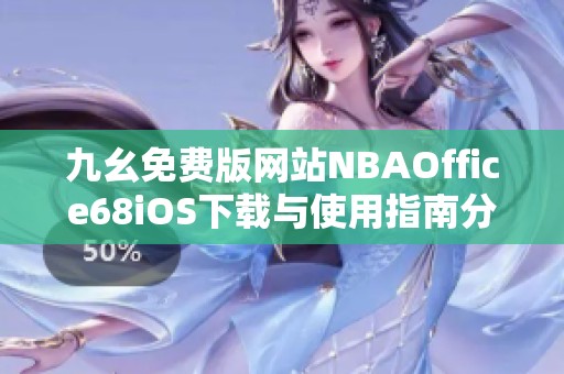 九幺免费版网站NBAOffice68iOS下载与使用指南分享