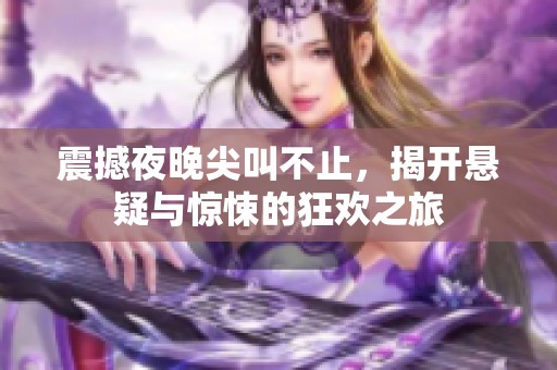 震撼夜晚尖叫不止，揭开悬疑与惊悚的狂欢之旅