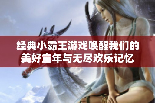经典小霸王游戏唤醒我们的美好童年与无尽欢乐记忆