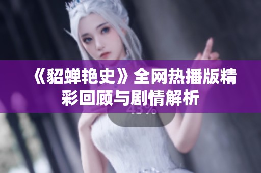 《貂蝉艳史》全网热播版精彩回顾与剧情解析