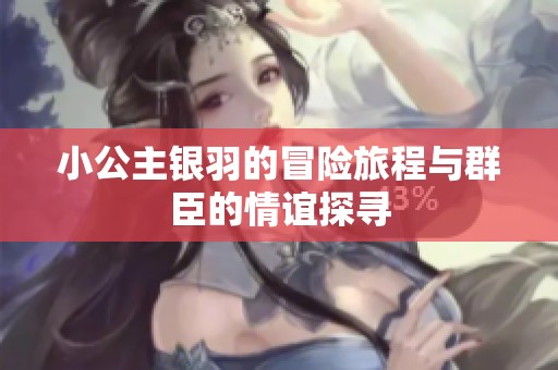 小公主银羽的冒险旅程与群臣的情谊探寻