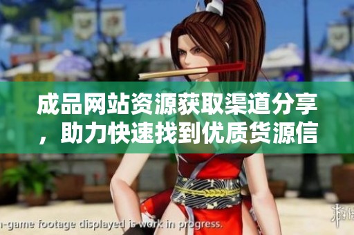 成品网站资源获取渠道分享，助力快速找到优质货源信息